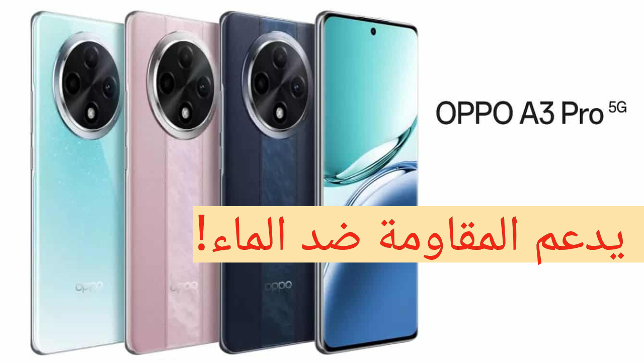 مقاوم للماء وبخف الريشة!!.. Oppo A3 Pro بشاشة كبيرة هتديك جودة عالمية وكاميرا خرافية