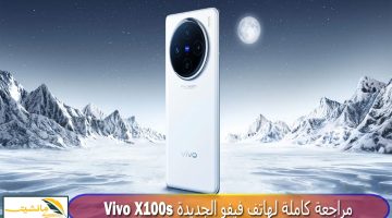 “بمواصفات مذهلة” مراجعة كاملة لهاتف فيفو الجديدة Vivo X100s بتصميم أنيق ومواصفات رائعة وسعر تنافسي