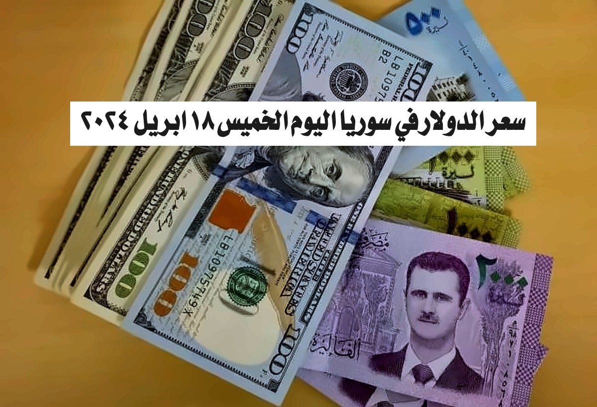 سعر الدولار في سوريا اليوم الخميس 18 ابريل 2024..الآن أسعار صرف العملات مقابل الليرة السورية في البنوك والسوق السوداء