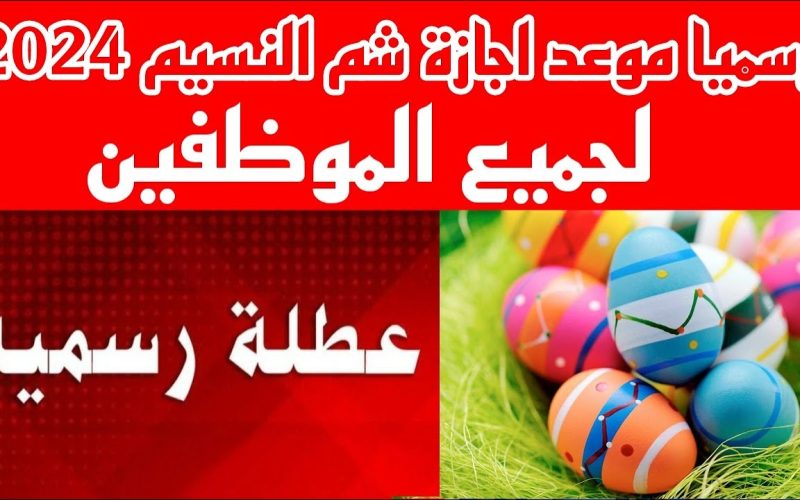 رسميًا .. موعد إجازة شم النسيم 2024 للعاملين في القطاع الخاص والعام وعدد أيامها