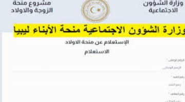 الحق تسجيل منحة الأبناء 2024 في ليبيا الآن.. واعرف الأوراق المطلوبة