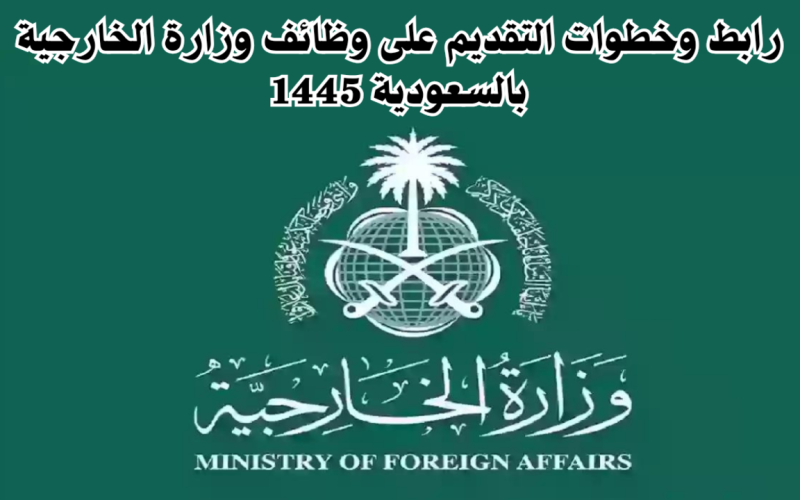 “قدم الآن”.. رابط وخطوات التقديم على وظائف وزارة الخارجية بالسعودية 1445