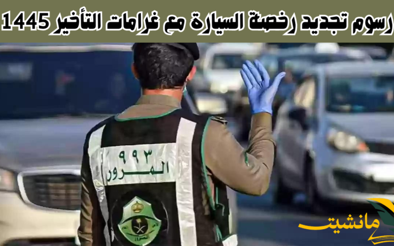 “المرور السعودي”.. يوضح رسوم تجديد رخصة السيارة مع غرامات التأخير 1445