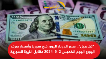 “تفاصيل”.. سعر الدولار اليوم في سوريا وأسعار صرف اليورو اليوم الخميس 2-5-2024 مقابل الليرة السورية