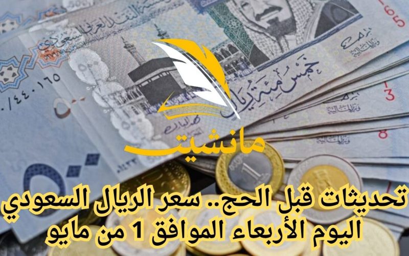 تحديثات قبل الحج.. سعر الريال السعودي اليوم الأربعاء الموافق 1 من مايو