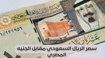 سعر الريال السعودي مقابل الجنيه المصري اليوم الجمعة 3 مايو داخل البنوك 